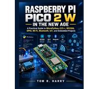Raspberry Pi Pico 2 W in the New Age: A Practical Guide to MicroPython, C/C++, RP2350, GPIO, Wi-Fi, Bluetooth, IoT, and Embedded Projects