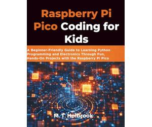 Raspberry Pi Pico Coding for Kids: A Beginner-Friendly Guide to Learning Python Programming and Electronics Through Fun, Hands-On Projects with the Raspberry Pi Pico