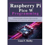 Raspberry Pi Pico W Programming: A Practical Guide to Wireless Microcontroller Programming, IoT Connectivity, and Embedded Systems