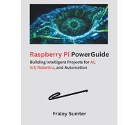 Raspberry Pi PowerGuide: Building Intelligent Projects for AI, IoT, Robotics, and Automation
