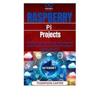 Raspberry Pi Projects: Building Smart Systems for Everyday Use A hands-on guide to creating DIY projects with Raspberry Pi