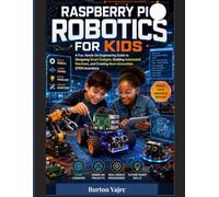 Raspberry Pi Robotics for Kids: A Fun, Hands-On Engineering Guide to Designing Smart Gadgets, Building Automated Machines, and Creating Next-Generation STEM Inventions