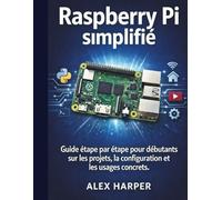 Raspberry Pi simplifié: Guide étape par étape pour débutants sur les projets, la configuration et les usages concrets