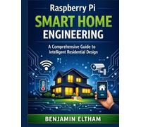 Raspberry Pi Smart Home Engineering: A Comprehensive Guide to Intelligent Residential Design: 1