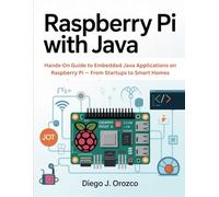 Raspberry Pi with Java: Real-World IoT Projects for Developers: Hands-On Guide to Embedded Java Applications on Raspberry Pi - From Startups to Smart Homes