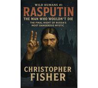 Rasputin: The Man Who Wouldn’t Die: The Final Night of Russia’s Most Dangerous Mystic