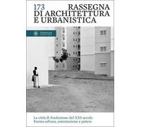 Rassegna di architettura e urbanistica. Ediz. bilingue. Le Le città di fondazione del XXI secolo. Forma urbana, ostentazione e potere (Vol. 173)