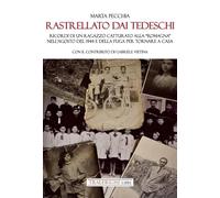 Rastrellato dai tedeschi. Ricordi di un ragazzo catturato alla «Romagna» nell'agosto del 1944 e della fuga per tornare a casa
