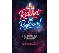 Ratchet to Righteous!: A 365-Day Real-Talk Devotional for Women (KJV)