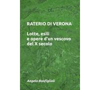 Raterio di Verona: Lotte, esili e opere d'un vescovo del X secolo