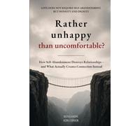 RATHER UNHAPPY THAN UNCOMFORTABLE?: How Self-Abandonment Destroys Relationships - and What Actually Creates Connection Instead