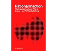 Rational Inaction: Why Organisations Know What to Change-and Yet They Do Nothing