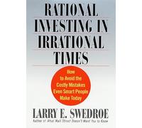Rational Investing in Irrational Times: How to Avoid the Costly Mistakes Even Smart People Make Today
