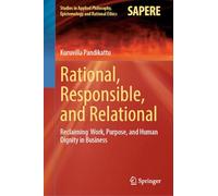 Rational, Responsible, and Relational: Reclaiming Work, Purpose, and Human Dignity in Business