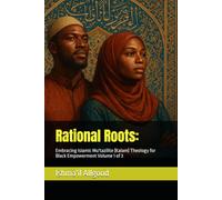 Rational Roots:: Embracing Islamic Mu'tazilite (Kalam) Theology for Black Empowerment Volume 1 of 3