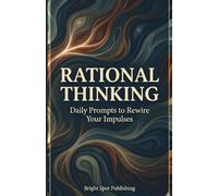 Rational Thinking: Daily Prompts to Rewire Your Impulses