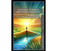 Rational Thinking, Emotional Freedom: Mastering Life's Challenges with REBT