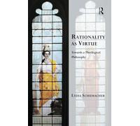 Rationality as Virtue: Towards a Theological Philosophy