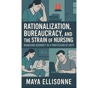 Rationalization, Bureaucracy, and the Strain of Nursing: Managing Burnout in a Profession of Duty