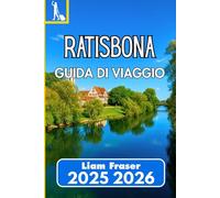 RATISBONA GUIDA DI VIAGGIO 2025 2026: Come esplorare, vivere e comprendere una delle città più antiche della Germania