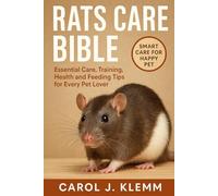 RATS CARE BIBLE: Essential Care, Training, Health and Feeding Tips for Every Pet Lover”