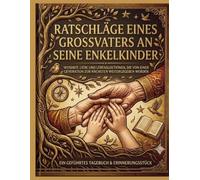 Ratschläge eines Großvaters an seine Enkelkinder: Ein geführtes Erinnerungsbuch und Tagebuch über Weisheit, Liebe und Lebenslektionen von Opa an seine Enkel