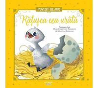 Ratusca cea urata. Povesti de Aur - Hans Christian Andersen, Editie in limba romana