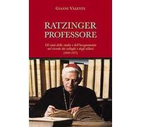 Ratzinger Professore. Gli Anni Dello Studio E Dell'Insegnamento Nel Ricordo Dei
