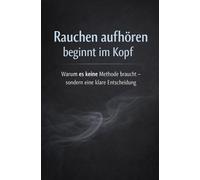 Rauchen aufhören beginnt im Kopf: Warum es keine Methode braucht - sondern eine klare Entscheidung