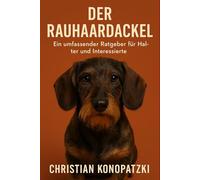 Rauhaardackel Ratgeber - Das ultimative Rauhaardackel Buch: Rauhaardackel - Ein umfassender Ratgeber