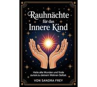 Rauhnächte für das Innere Kind: Zwölf Nächte nutzen, um alte Verletzungen besser zu verstehen, innere Bedürfnisse einzuordnen und klare Schritte zu mehr Stabilität und Selbstwert zu finden