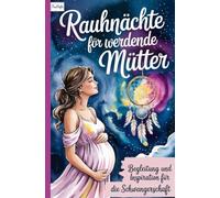 Rauhnächte für werdende Mütter: Begleitung und Inspiration für die Schwangerschaft