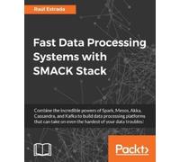 Raul Estrada Fast Data Processing Systems with SMACK Stack (Tascabile)