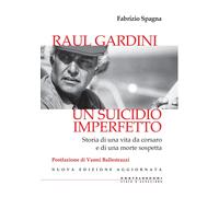 Raul Gardini. Un suicidio imperfetto: Storia di una vita da corsaro e di una mor