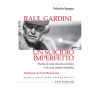 Raul Gardini. Un suicidio imperfetto: Storia di una vita da corsaro e di una mor