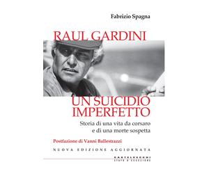 Raul Gardini. Un suicidio imperfetto: Storia di una vita da corsaro e di una mor