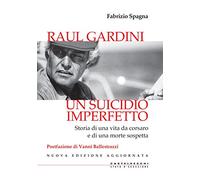 Raul Gardini. Un suicidio imperfetto: Storia di una vita da corsaro e di una morte sospetta