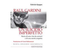 Raul Gardini. Un suicidio imperfetto. Storia di una vita da corsaro e di una morte sospetta. Nuova ediz.