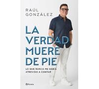 Raúl González La Verdad Muere de Pie (Memorias) / Truth Dies Standin (Tascabile)