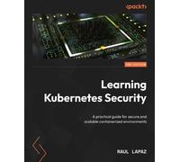Learning Kubernetes Security: A practical guide for secure and scalable containerized environments