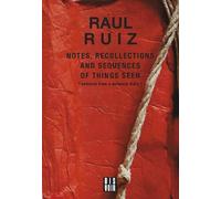 Raul Ruiz Notes, Recollections and Sequences of Things Seen (Tascabile)
