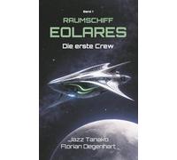 Raumschiff Eolares - Die erste Crew: Eine Science Fiction Reihe (Band 1)