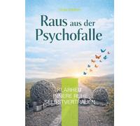 Raus aus der Psychofalle: Klarheit - innere Ruhe - Selbstvertrauen