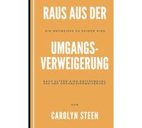 Raus aus der Umgangsverweigerung: Ein Wegweiser zu deinem Kind nach Eltern-Kind-Entfremdung, PAS und Umgangsverweigerung