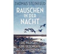 Rauschen in der Nacht: Die Wildgans - eine Geschichte des 20. Jahrhunderts | "Bestechend ... Ein Gang durch die Zeitgeschichte, die man so bisher noch nie durchschritten hat." FAZ