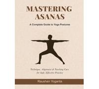 Raushan Yoganta Mastering Asanas: A Complete Guide to Yoga Postures (Tascabile)