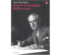 Ravel e l'anima delle cose - Restagno Enzo