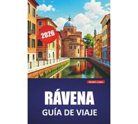 RÁVENA GUÍA DE VIAJE 2026: Descubre las principales atracciones, gemas ocultas, cocina local, itinerarios y consejos prácticos para visitar el norte de Italia