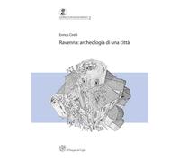 Ravenna. Archeologia di una città. (Premio Ottone d'Assia e Riccardo Francovich