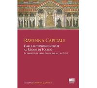 Ravenna Capitale. Dalle autonomie negate al Regno di Toledo. La prefettura delle Gallie nei secoli IV-VII